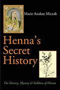 Read Henna's Secret History: The History, Mystery & Folklore of Henna, written by Marie Anakee Miczak
