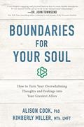 Read Boundaries for Your Soul: How to Turn Your Overwhelming Thoughts and Feelings into Your Greatest Allies, written by Alison Cook  PhD; Kimberly Miller  MTh  LMFT