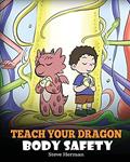 Read Teach Your Dragon Body Safety: A Story About Personal Boundaries, Appropriate and Inappropriate Touching (My Dragon Books), written by Steve Herman