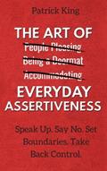 Read The Art of Everyday Assertiveness: Speak Up. Say No. Set Boundaries. Take Back Control., written by Patrick King