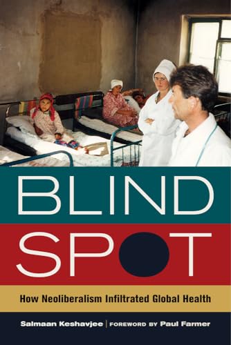 Read Blind Spot: How Neoliberalism Infiltrated Global Health (California Series in Public Anthropology) (Volume 30), written by M.D. Salmaan Keshavjee; Paul Farmer Read Blind Spot: How Neoliberalism Infiltrated Global Health (California Series in Public Anthropology) (Volume 30), written by M.D. Salmaan Keshavjee; Paul Farmer