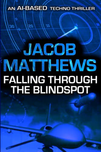 Read Falling Through the Blindspot: An AI-Based Techno Thriller, written by Jacob Matthews Read Falling Through the Blindspot: An AI-Based Techno Thriller, written by Jacob Matthews