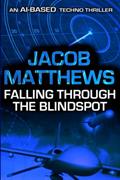 Read Falling Through the Blindspot: An AI-Based Techno Thriller, written by Jacob Matthews