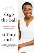 Read Drop the Ball: Achieving More by Doing Less, written by Tiffany Dufu