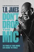 Read Don't Drop the Mic: The Power of Your Words Can Change the World, written by T. D. Jakes Read Don't Drop the Mic: The Power of Your Words Can Change the World, written by T. D. Jakes