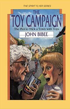 The Toy Campaign: The Plot to Trick a Town with Toys (The Spirit Flyer Series), written by John Bibee