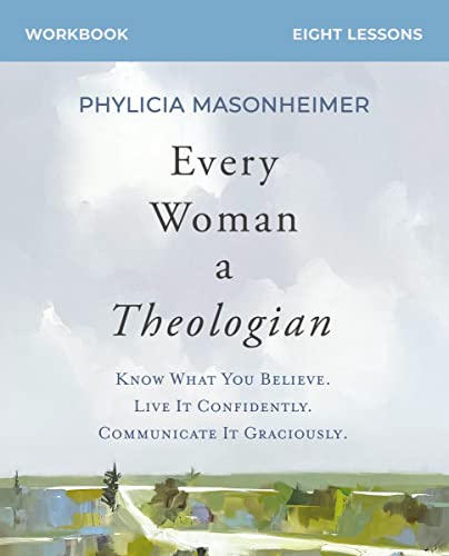 Read Every Woman a Theologian Workbook: Know What You Believe. Live It Confidently. Communicate It Graciously., written by Phylicia Masonheimer