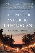Read The Pastor as Public Theologian: Reclaiming a Lost Vision, written by Kevin J. Vanhoozer; Owen Strachan