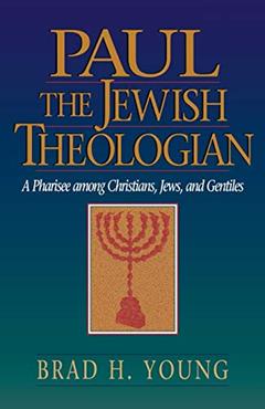 Paul the Jewish Theologian: A Pharisee among Christians, Jews, and Gentiles, written by Brad H. Young