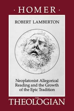 Homer the Theologian: Neoplatonist Allegorical Reading and the Growth of the Epic Tradition (Transformation of the Classical Heritage) (Volume 9), written by Robert Lamberton