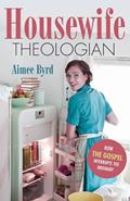 Read Housewife Theologian: How the Gospel Interrupts the Ordinary, written by Aimee Y. Byrd