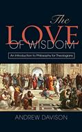 Read The Love of Wisdom: An Introduction to Philosophy for Theologians, written by Andrew Davison Read The Love of Wisdom: An Introduction to Philosophy for Theologians, written by Andrew Davison