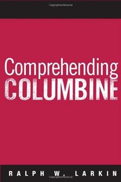 Comprehending Columbine, written by Ralph W Larkin