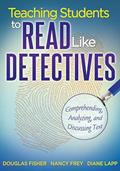 Read Teaching Students to Read Like Detectives: Comprehending, Analyzing, and Discussing Text, written by Douglas Fisher; Nancy Frey; Diane Lapp