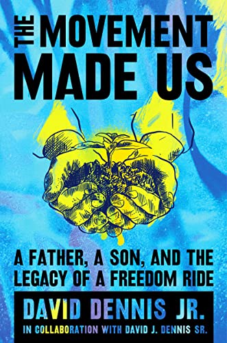 Read The Movement Made Us: A Father, a Son, and the Legacy of a Freedom Ride, written by David J. Dennis Jr.; David J. Dennis Sr.