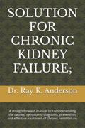 Read SOLUTION FOR CHRONIC KIDNEY FAILURE;: A straightforward manual to comprehending the causes, symptoms, diagnosis, prevention, and effective treatment of chronic renal failure., written by Dr. Ray K. Anderson