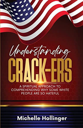 Read Understanding Crack-ers: A spiritual approach to comprehending why some White people are so hateful, written by Michelle Hollinger Read Understanding Crack-ers: A spiritual approach to comprehending why some White people are so hateful, written by Michelle Hollinger