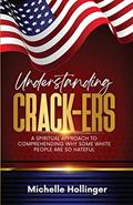Read Understanding Crack-ers: A spiritual approach to comprehending why some White people are so hateful, written by Michelle Hollinger