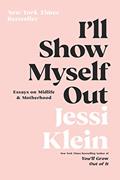 Read I'll Show Myself Out: Essays on Midlife and Motherhood, written by Jessi Klein