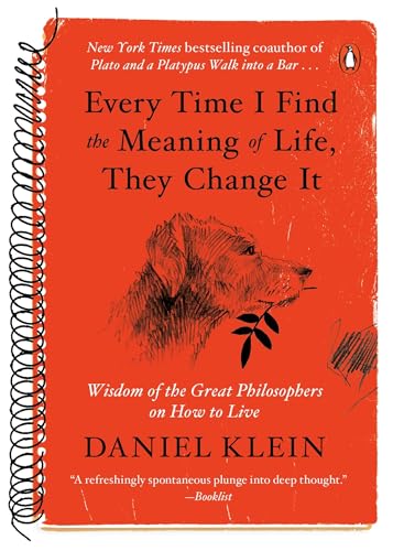 Read Every Time I Find the Meaning of Life, They Change It: Wisdom of the Great Philosophers on How to Live, written by Daniel Klein Read Every Time I Find the Meaning of Life, They Change It: Wisdom of the Great Philosophers on How to Live, written by Daniel Klein