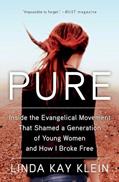 Read Pure: Inside the Evangelical Movement That Shamed a Generation of Young Women and How I Broke Free, written by Linda Kay Klein