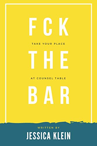 Read Fck The Bar: Take Your Place at Counsel Table, written by Jessica Klein