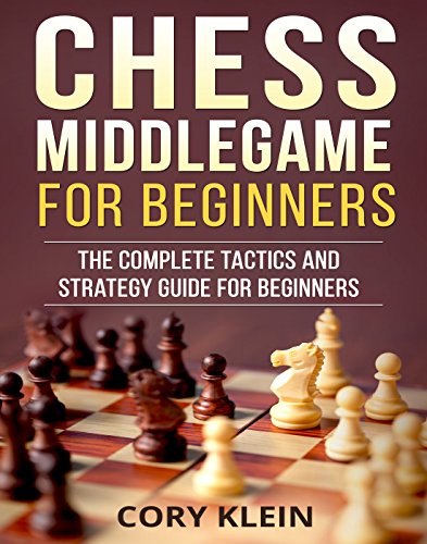 Read Chess Middlegame for Beginners: The Complete Tactics and Strategy Guide for Beginners, written by Cory Klein