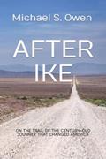 Read After Ike: On the Trail of the Century-old Journey That Changed America, written by Michael S. Owen Read After Ike: On the Trail of the Century-old Journey That Changed America, written by Michael S. Owen