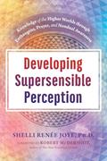 Read Developing Supersensible Perception: Knowledge of the Higher Worlds through Entheogens, Prayer, and Nondual Awareness, written by Shelli Renée Joye