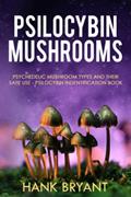 Read Psilocybin Mushrooms: Psychedelic Mushroom Types and Their Safe Use - Psilocybin Identification Book (Entheogens), written by Hank Bryant; Richard Bray