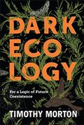 Read Dark Ecology: For a Logic of Future Coexistence (The Wellek Library Lectures), written by Timothy Morton