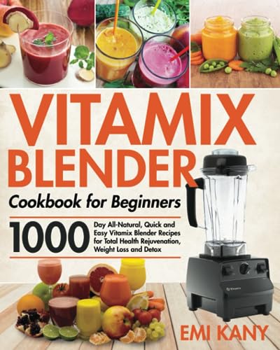 Read Vitamix Blender Cookbook for Beginners: 1000-Day All-Natural, Quick and Easy Vitamix Blender Recipes for Total Health Rejuvenation, Weight Loss and Detox, written by Emi Kany