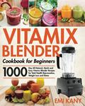 Read Vitamix Blender Cookbook for Beginners: 1000-Day All-Natural, Quick and Easy Vitamix Blender Recipes for Total Health Rejuvenation, Weight Loss and Detox, written by Emi Kany