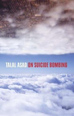 On Suicide Bombing (The Wellek Library Lectures), written by Talal Asad