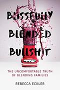 Read Blissfully Blended Bullshit: The Uncomfortable Truth of Blending Families, written by Rebecca Eckler