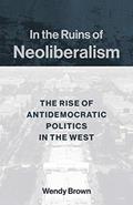 Read In the Ruins of Neoliberalism: The Rise of Antidemocratic Politics in the West (The Wellek Library Lectures), written by Wendy Brown