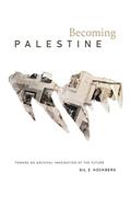 Read Becoming Palestine: Toward an Archival Imagination of the Future, written by Gil Z. Hochberg
