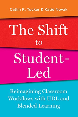 Read The Shift to Student-Led: Reimagining Classroom Workflows with UDL and Blended Learning, written by Catlin R. Tucker; Katie Novak