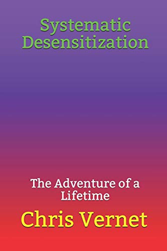 Read Systematic Desensitization: The Adventure of a Lifetime, written by Chris Vernet
