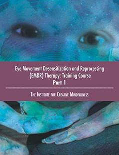 Eye Movement Desensitization and Reprocessing (EMDR) Therapy: Training Course Part 1: The Institute for Creative Mindfulness, written by Jamie Marich