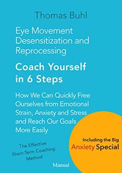 Eye Movement Desensitization and Reprocessing - Coach Yourself in 6 Steps: How We Can Quickly Free Ourselves from Emotional Strain, Anxiety & Stress, and Reach Our Goals More Easily, written by Thomas Buhl