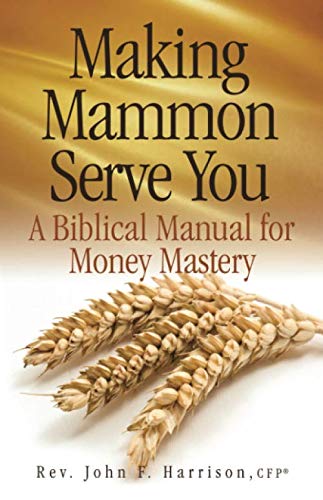 Read Making Mammon Serve You: A Biblical Manual for Money Mastery, written by Rev. John F. Harrison