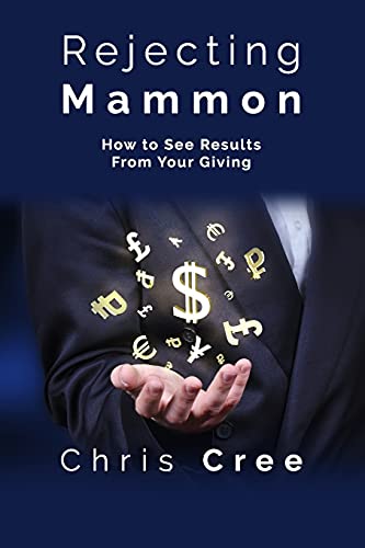 Read Rejecting Mammon: How to See Results From Your Giving, written by Chris Cree Read Rejecting Mammon: How to See Results From Your Giving, written by Chris Cree