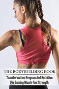 Read The Bodybuilding Book: Transformation Program And Nutrition For Gaining Muscle And Strength: Bodybuilding For Beginners, written by Mao Toups
