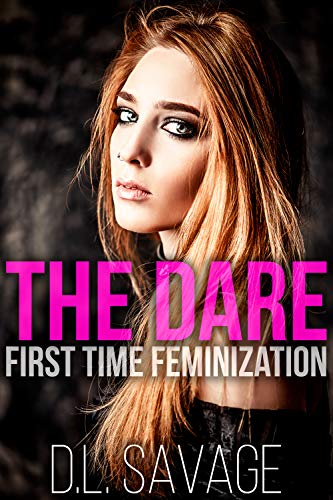 Read The Dare: First Time Feminization, written by D.L. Savage Read The Dare: First Time Feminization, written by D.L. Savage