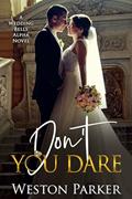 Read Don't You Dare (A Wedding Bells Alpha Novel Book 3), written by Weston Parker