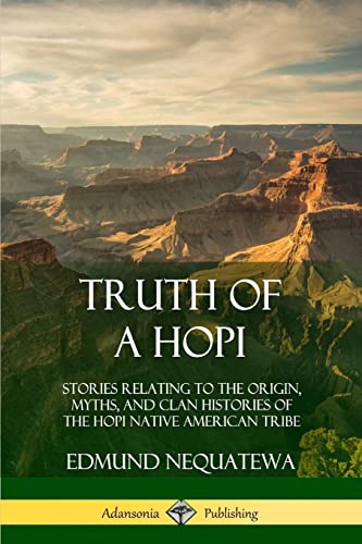Read Truth of a Hopi: Stories Relating to the Origin, Myths, and Clan Histories of the Hopi Native American Tribe, written by Edmund Nequatewa Read Truth of a Hopi: Stories Relating to the Origin, Myths, and Clan Histories of the Hopi Native American Tribe, written by Edmund Nequatewa
