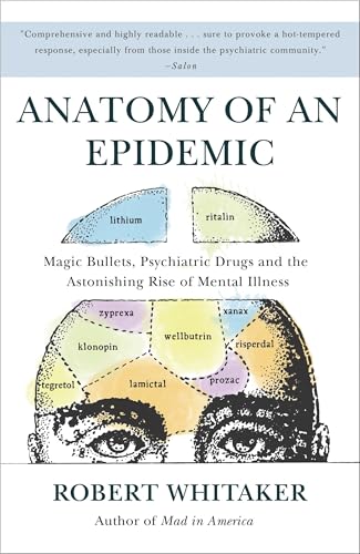 Read Anatomy of an Epidemic: Magic Bullets, Psychiatric Drugs, and the Astonishing Rise of Mental Illness in America, written by Robert Whitaker Read Anatomy of an Epidemic: Magic Bullets, Psychiatric Drugs, and the Astonishing Rise of Mental Illness in America, written by Robert Whitaker