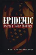 Read Epidemic: America's Trade in Child Rape, written by Lori Handrahan
