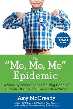 The Me, Me, Me Epidemic: A Step-by-Step Guide to Raising Capable, Grateful Kids in an Over-Entitled World, written by Amy McCready